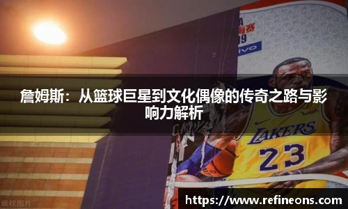 詹姆斯：从篮球巨星到文化偶像的传奇之路与影响力解析