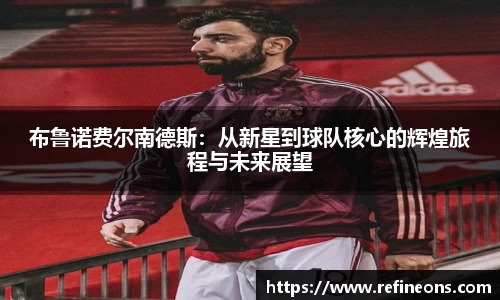 布鲁诺费尔南德斯：从新星到球队核心的辉煌旅程与未来展望