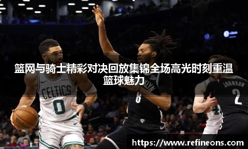 篮网与骑士精彩对决回放集锦全场高光时刻重温篮球魅力