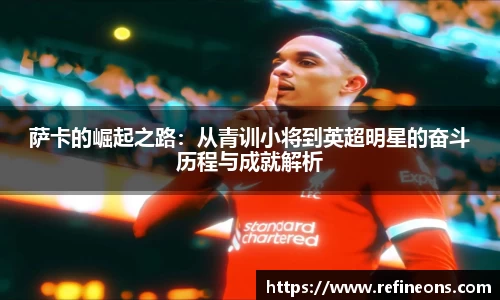 萨卡的崛起之路：从青训小将到英超明星的奋斗历程与成就解析